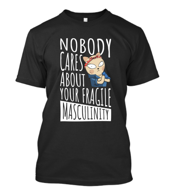Nobody Cares About Your Fragile Masculinity Rosie The Riveter Cat T-Shirt