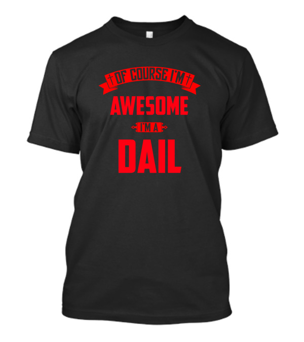 Of Course I'm Awesome I'm A Dail T-Shirt