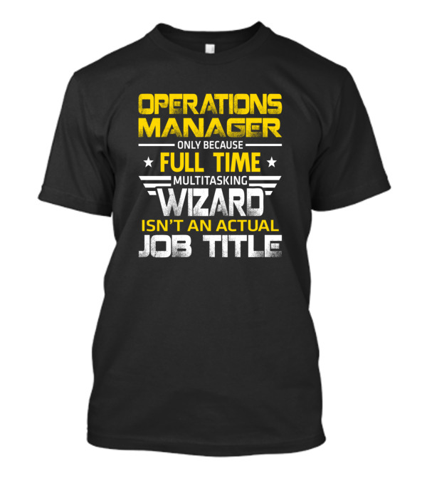 Operations Manager Only Because Full Time Multitasking Wizard Isn't An Actual Job Title T-Shirt