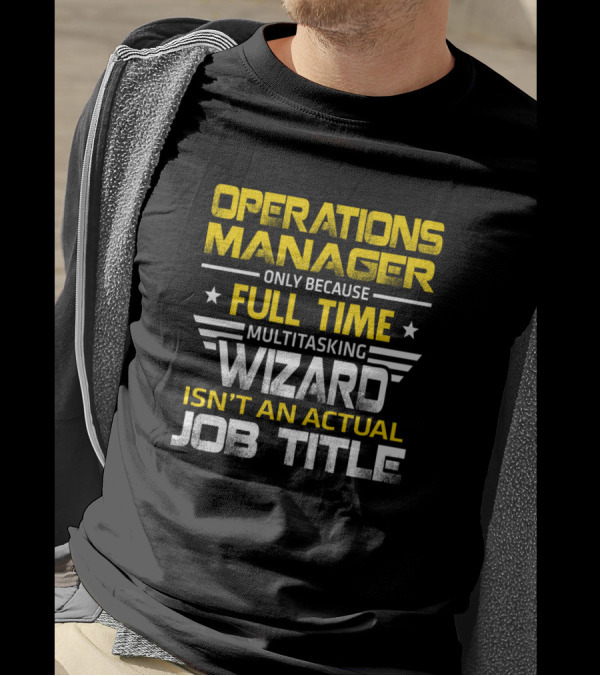 Operations Manager Only Because Full Time Multitasking Wizard Isn't An Actual Job Title T-Shirt