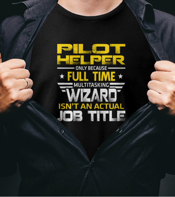 PILOT HELPER ONLY BECAUSE FULL TIME MULTITASKING WIZARD ISN'T AN ACTUAL JOB TITLE T-Shirt