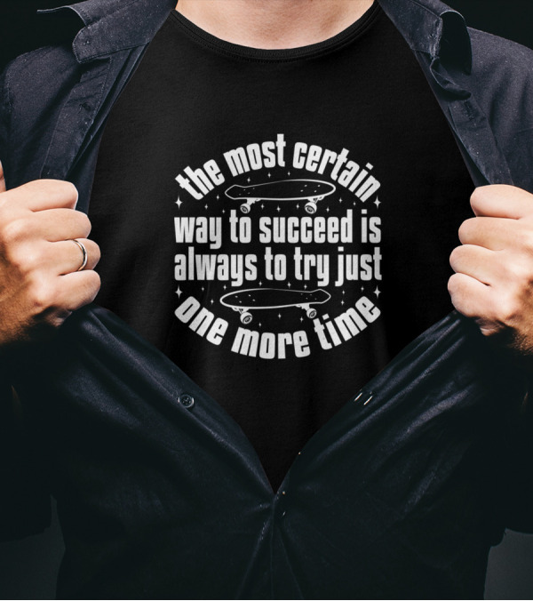 The Most Certain Way To Succeed Is Always To Try Just One More Time Skateboard T-Shirt