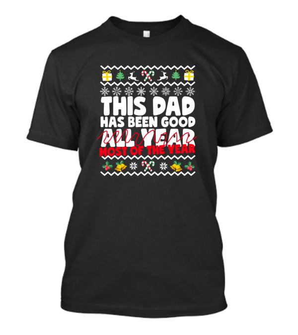 This Dad Has Been Good All Year Most Of The Year Christmas T-Shirt