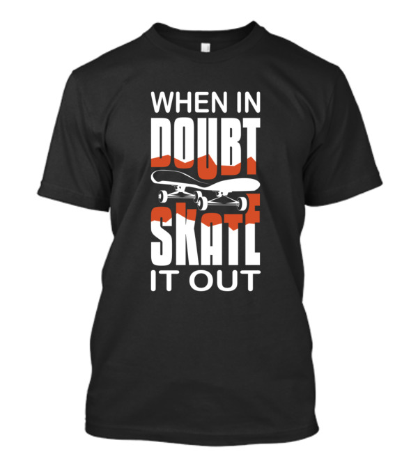 When In Doubt Skate It Out Skateboard Adventure T-Shirt