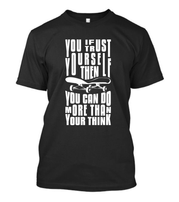You If Trust Yourself Then You Can Do More Than You Think Skateboard T-Shirt