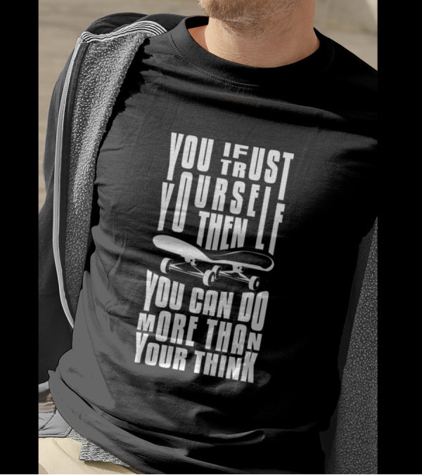 You If Trust Yourself Then You Can Do More Than You Think Skateboard T-Shirt