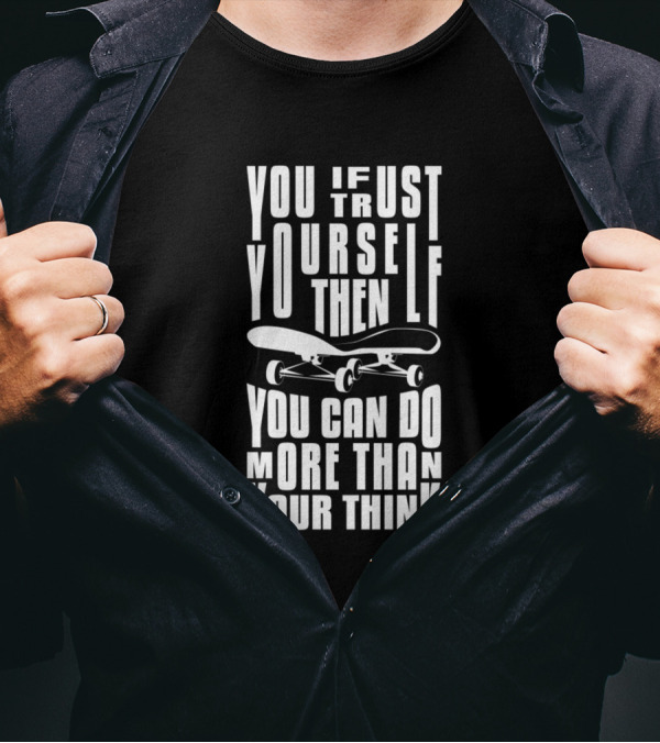 You If Trust Yourself Then You Can Do More Than You Think Skateboard T-Shirt