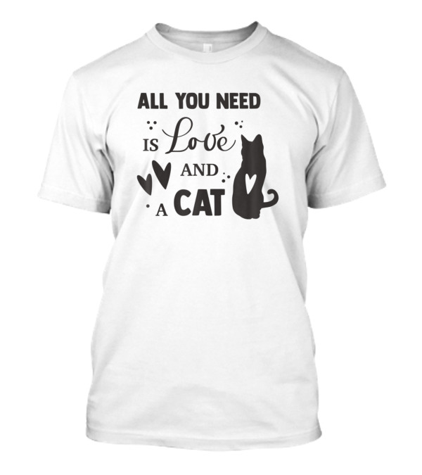 All You Need Is Love And A Cat T-Shirt