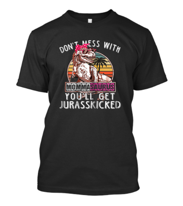 Don't Mess With Momma Saurus You'll Get Jurasskicked Retro Style Dinosaur With Palm Trees T-Shirt