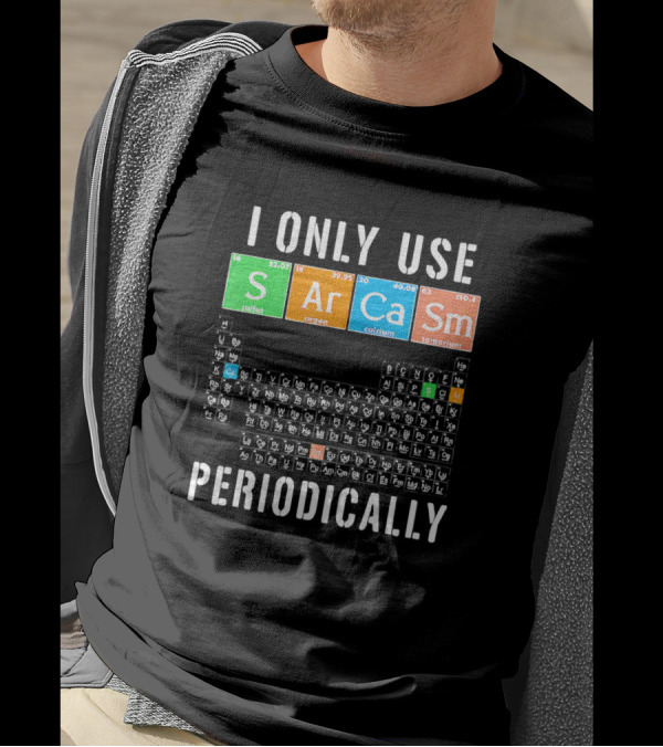 I Only Use Sarcasm S Ar Ca Sm Periodically Periodic Table Elements T-Shirt