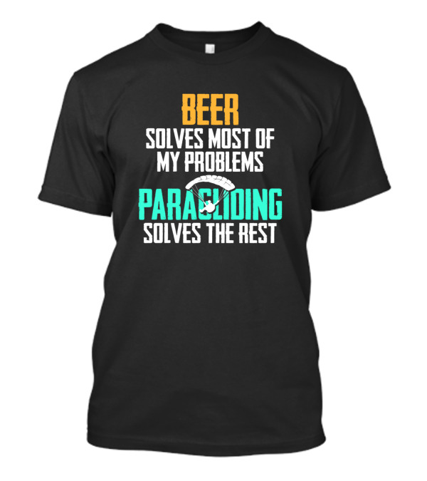 Beer Solves Most Of My Problems Paragliding Solves The Rest T-Shirt