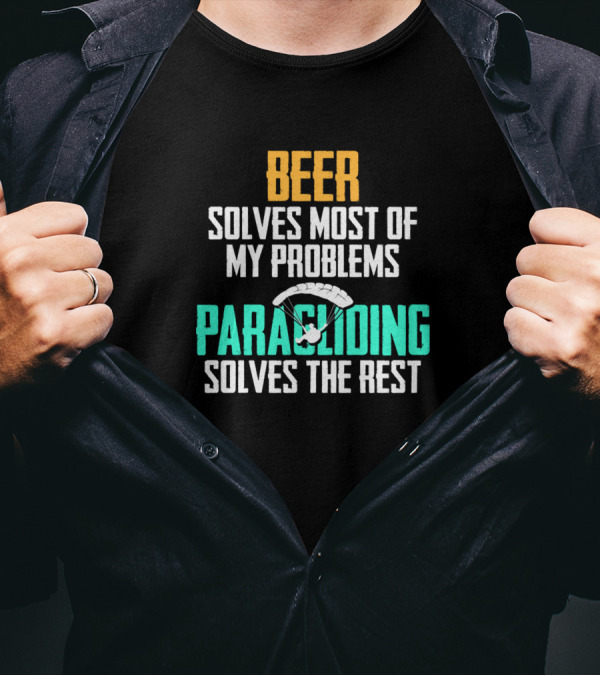 Beer Solves Most Of My Problems Paragliding Solves The Rest T-Shirt