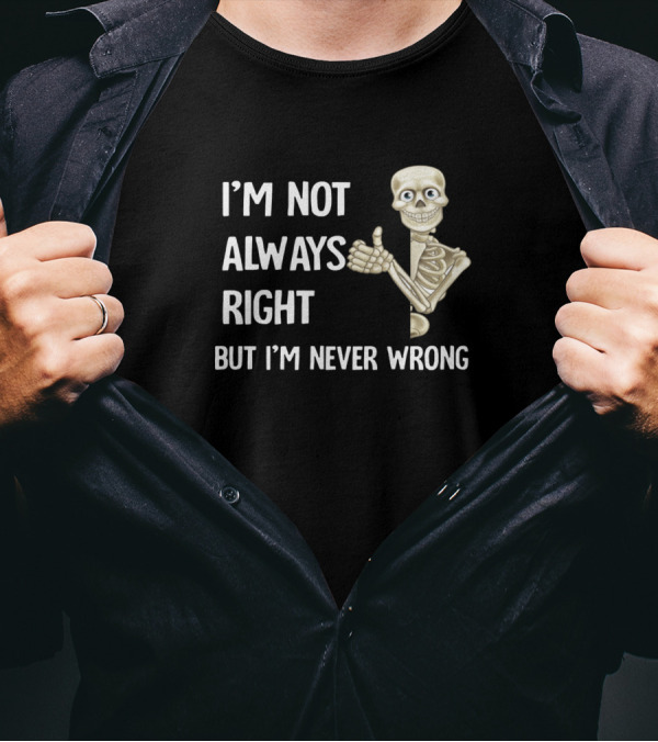 I'm Not Always Right But I'm Never Wrong Skeleton Thumbs Up T-Shirt
