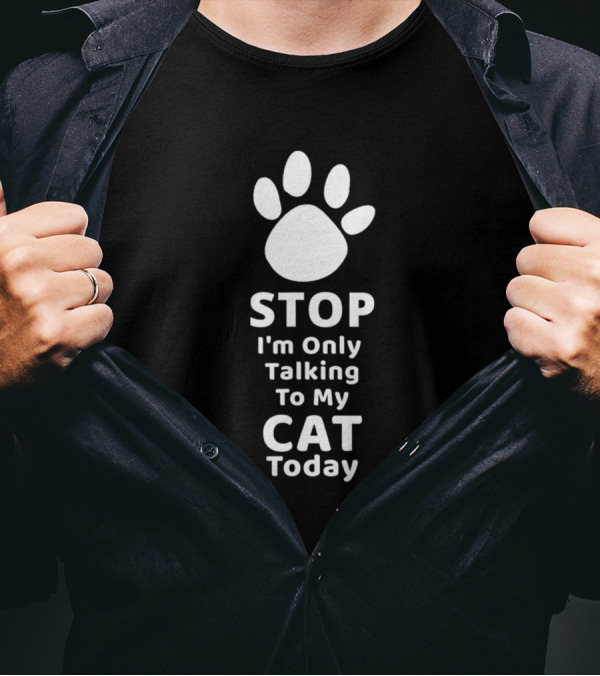 Stop I'm Only Talking To My Cat Today Paw Prints T-Shirt