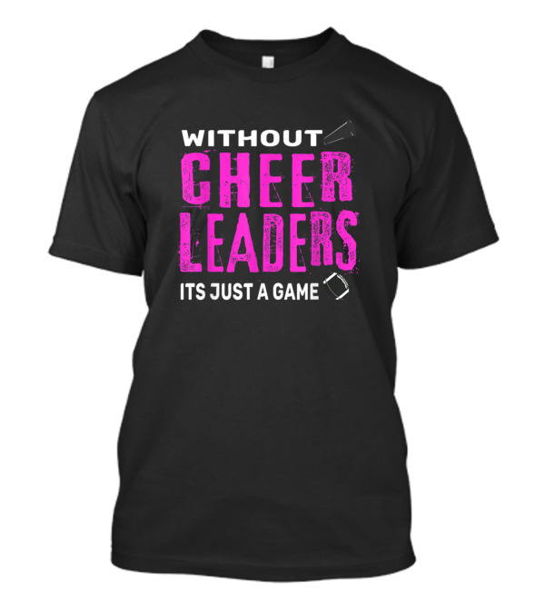 WITHOUT CHEERLEADERS ITS JUST A GAME FOOTBALL MEGAPHONE T-Shirt