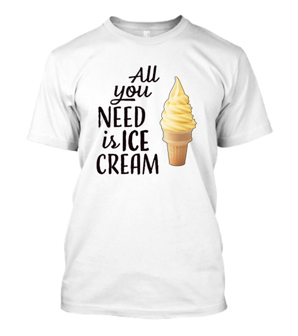 All You Need Is Ice Cream Cone Sweet Ice Cream T-Shirt