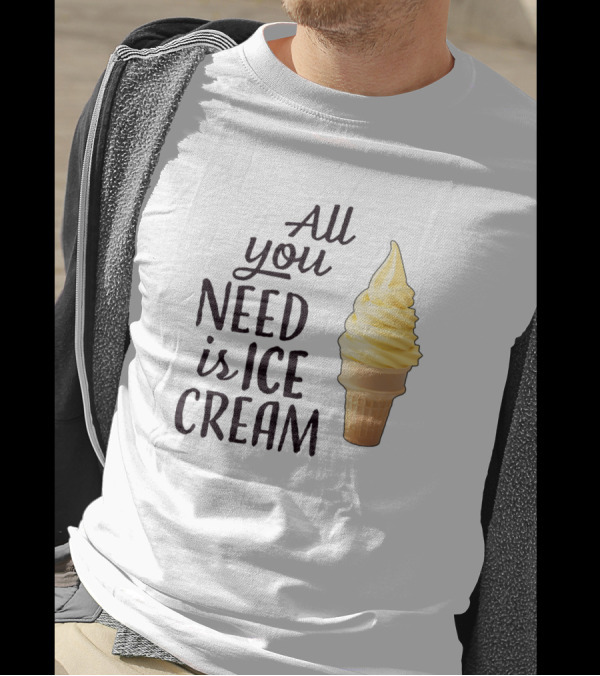 All You Need Is Ice Cream Cone Sweet Ice Cream T-Shirt