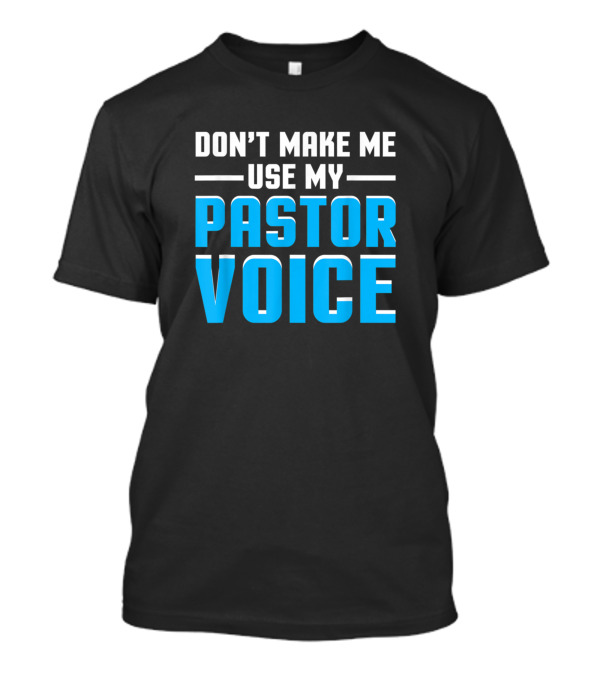 Don’t Make Me Use My Pastor Voice Funny Church T-Shirt