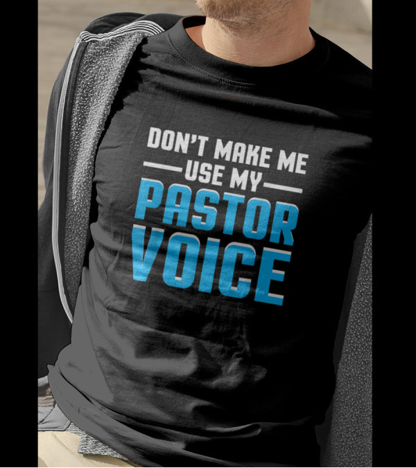 Don’t Make Me Use My Pastor Voice Funny Church T-Shirt