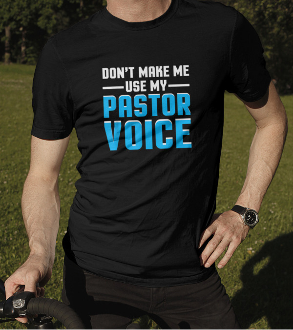 Don’t Make Me Use My Pastor Voice Funny Church T-Shirt