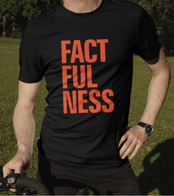Factfulness Ten Reasons We're Wrong About The World And Why Things Are Better Than You Think T-Shirt