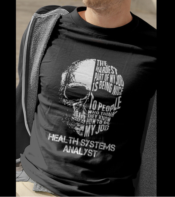 Health Systems Analyst The Hardest Part Is Being Nice To People Who Think They Know How To Do My Job T-Shirt
