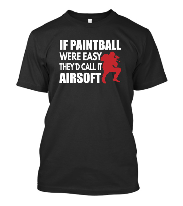 If Paintball Were Easy They'd Call It Airsoft With Red T-Shirt