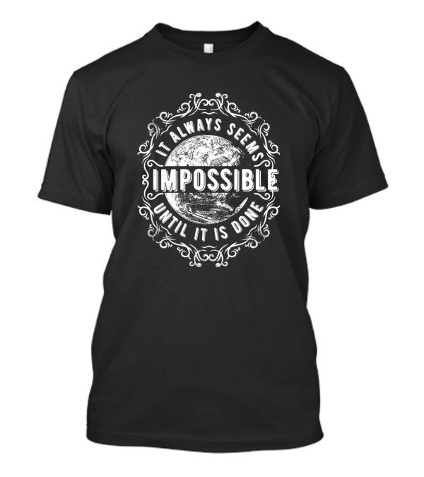 It Always Seems Impossible Until It Is Done Impossible Best T-Shirt