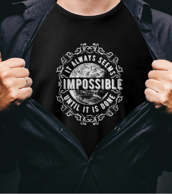 It Always Seems Impossible Until It Is Done Impossible Best T-Shirt
