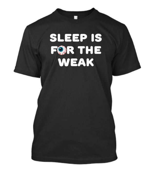 SLEEP IS FOR THE WEAK Eyeball T-Shirt