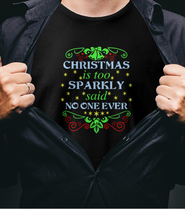 Christmas Is Too Sparkly Said No One Ever Bells Holly Stars T-Shirt