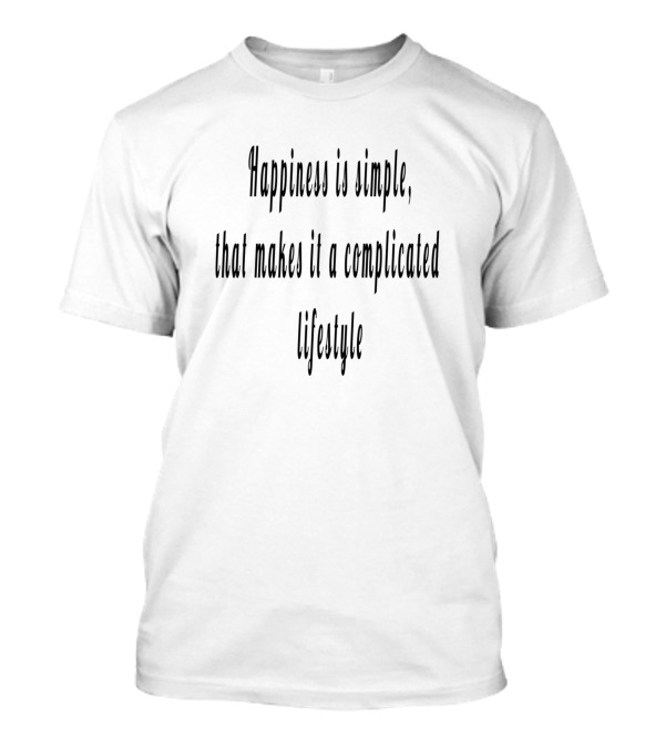 Happiness Is Simple That Makes It A Complicated Lifestyle T-Shirt