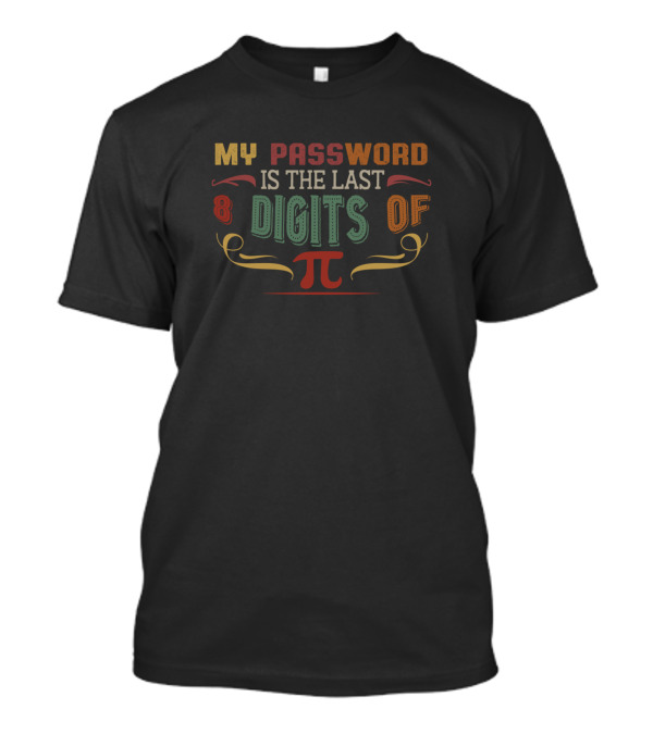 My Password Is The Last 8 Digits Of Pi π T-Shirt