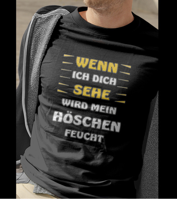 WENN ICH DICH SEHE WIRD MEIN HÖSCHEN FEUCHT T-Shirt