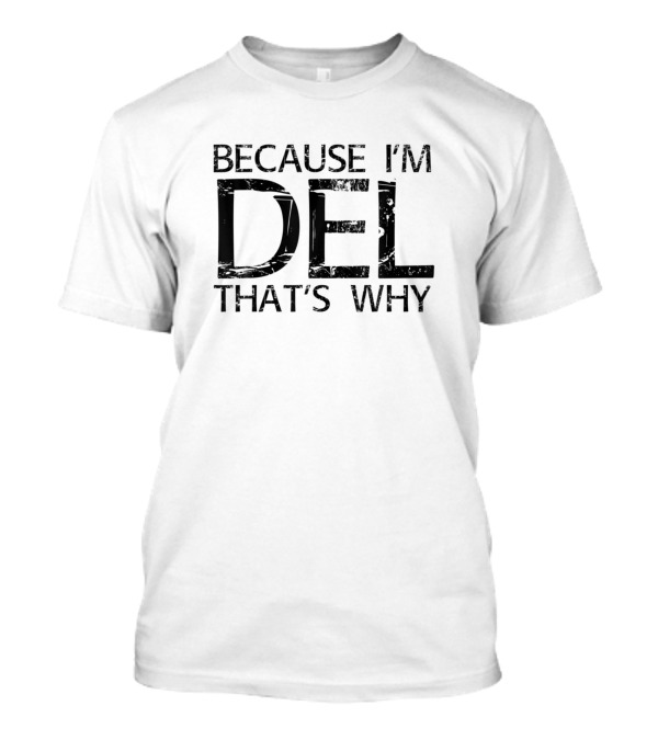 Because I'm Del That's Why Funny Personalized Name T-Shirt
