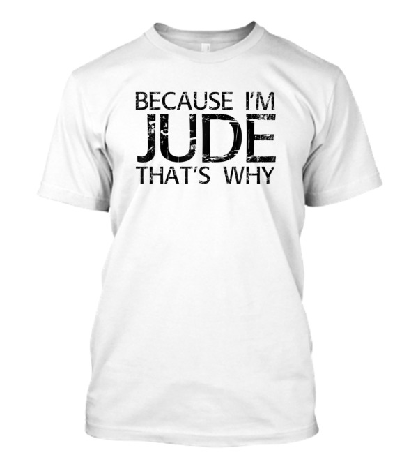 Because I'm Jude That's Why Funny Personalized Name Gift T-Shirt