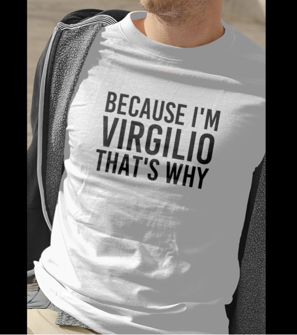 BECAUSE I'M VIRGILIO THAT'S WHY T-Shirt