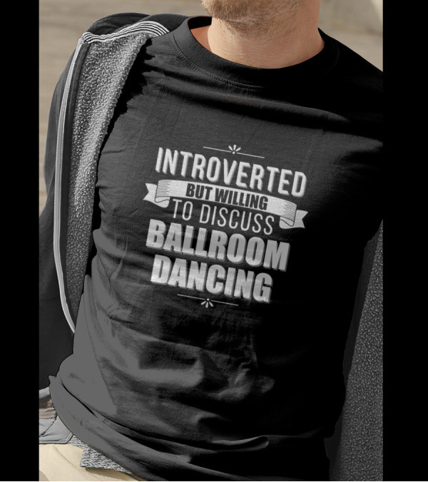 Introverted Yet Open To Ballroom Dancing Discussions T-Shirt