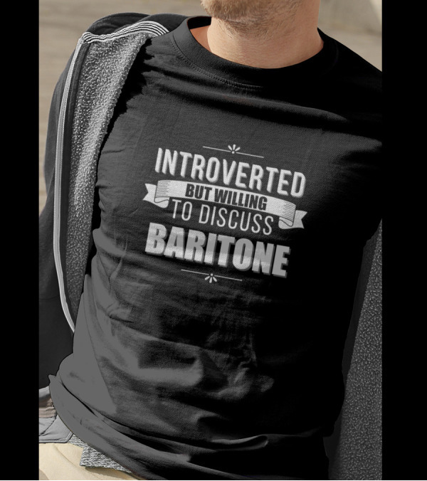 Introverted But Willing To Discuss Baritone T-Shirt