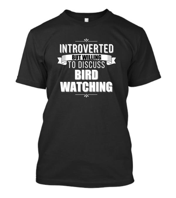 Introverted But Willing To Discuss Bird Watching T-Shirt