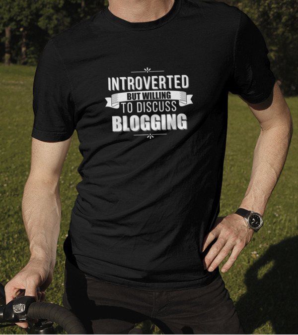 Introverted But Willing To Discuss Blogging Text T-Shirt