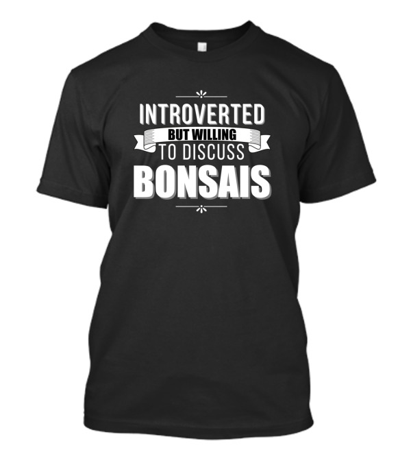 Introverted But Willing To Discuss Bonsais Enthusiast Conversation Invitation T-Shirt