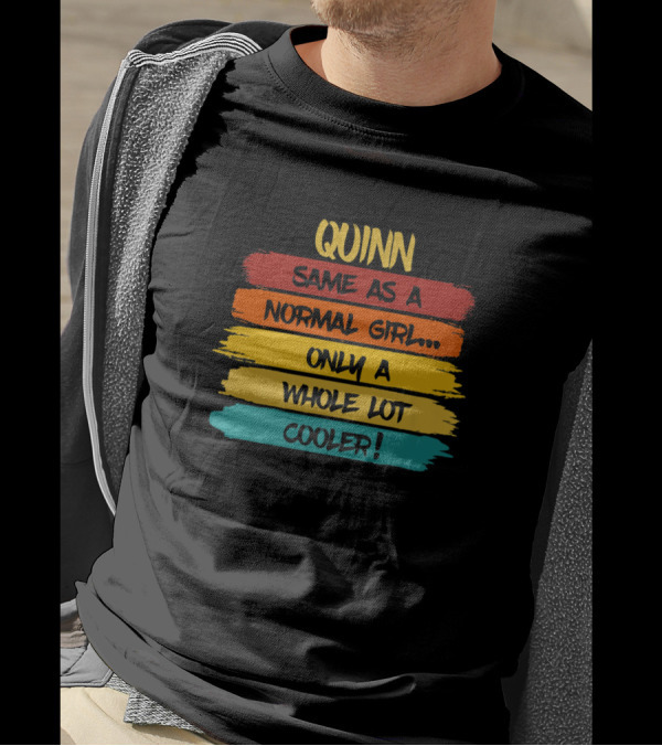 Quinn Same As A Normal Girl Only A Whole Lot Cooler Personalized Name Funny Birthday T-Shirt