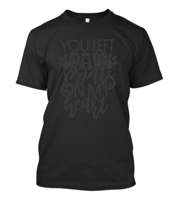 YOU LEFT PAW PRINTS ON MY HEART T-Shirt