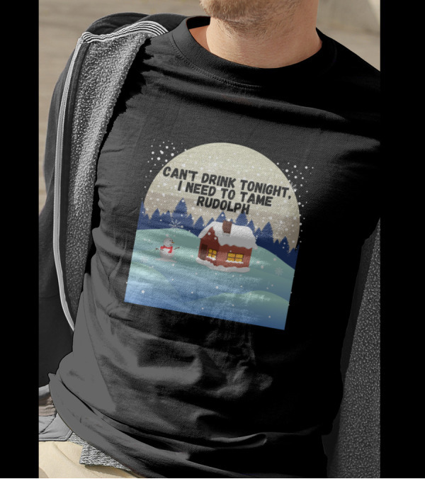 Can't Drink Tonight I Need To Tame Rudolph Snowy Winter Cabin Scene T-Shirt