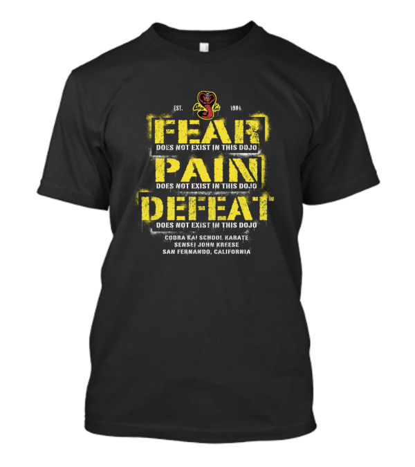 Fear Pain Defeat Does Not Exist Cobra Kai School Karate Sensei John Kreese San Fernando California T-Shirt