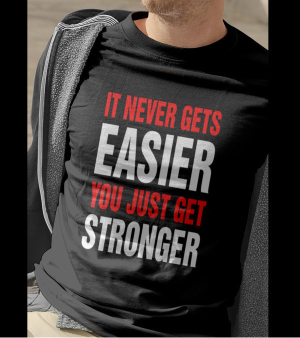 It Never Gets Easier You Just Get Stronger Motivation Fitness Strength Training Gym Warrior Mindset Push Limits T-Shirt