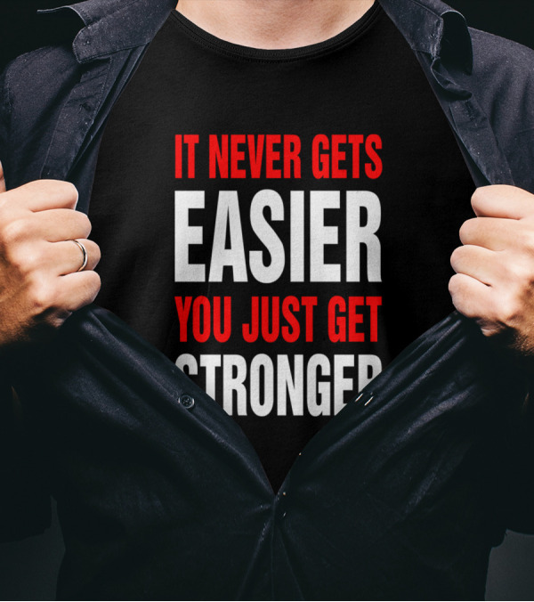 It Never Gets Easier You Just Get Stronger Motivation Fitness Strength Training Gym Warrior Mindset Push Limits T-Shirt
