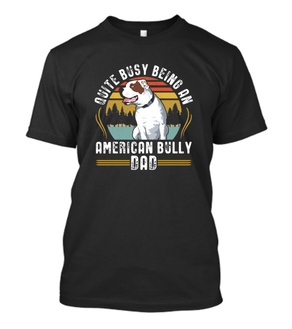 Quite Busy Being An American Bully Dad Dog Owner Forest Sunset T-Shirt
