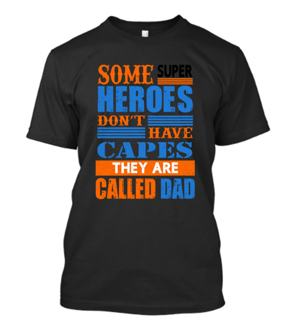 Some Superheroes Don't Have Capes They Are Called Dad T-Shirt